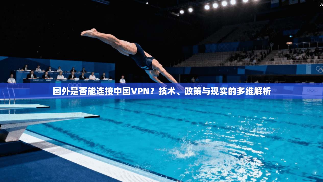 国外是否能连接中国VPN？技术、政策与现实的多维解析