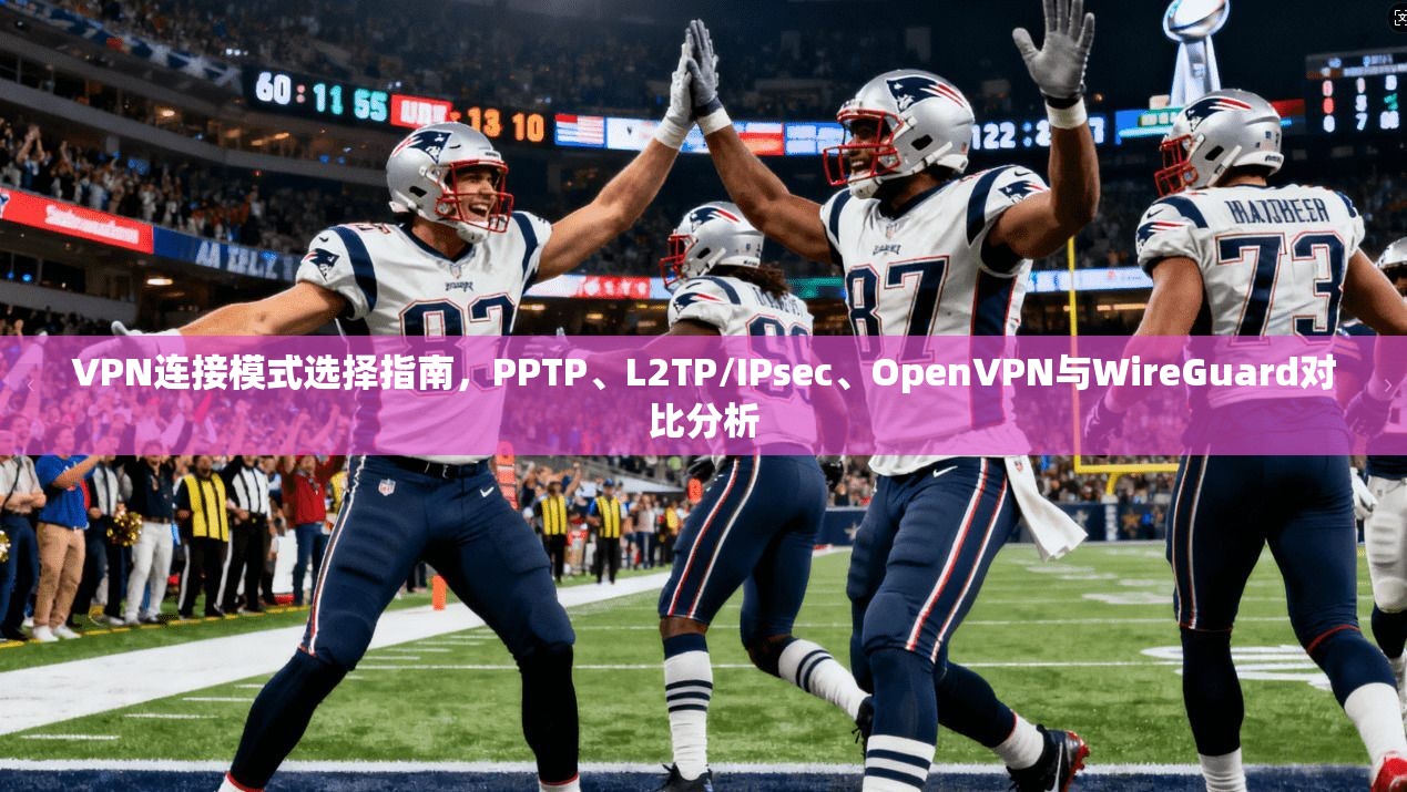 VPN连接模式选择指南，PPTP、L2TP/IPsec、OpenVPN与WireGuard对比分析