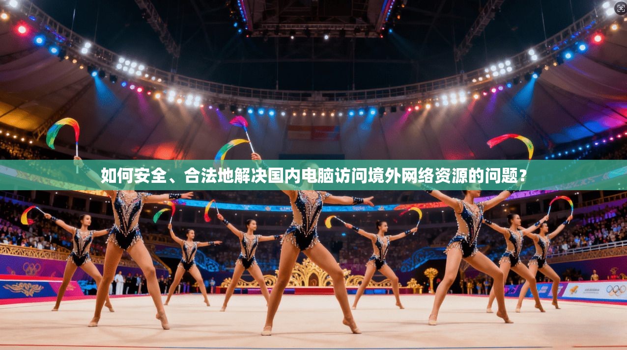 如何安全、合法地解决国内电脑访问境外网络资源的问题？