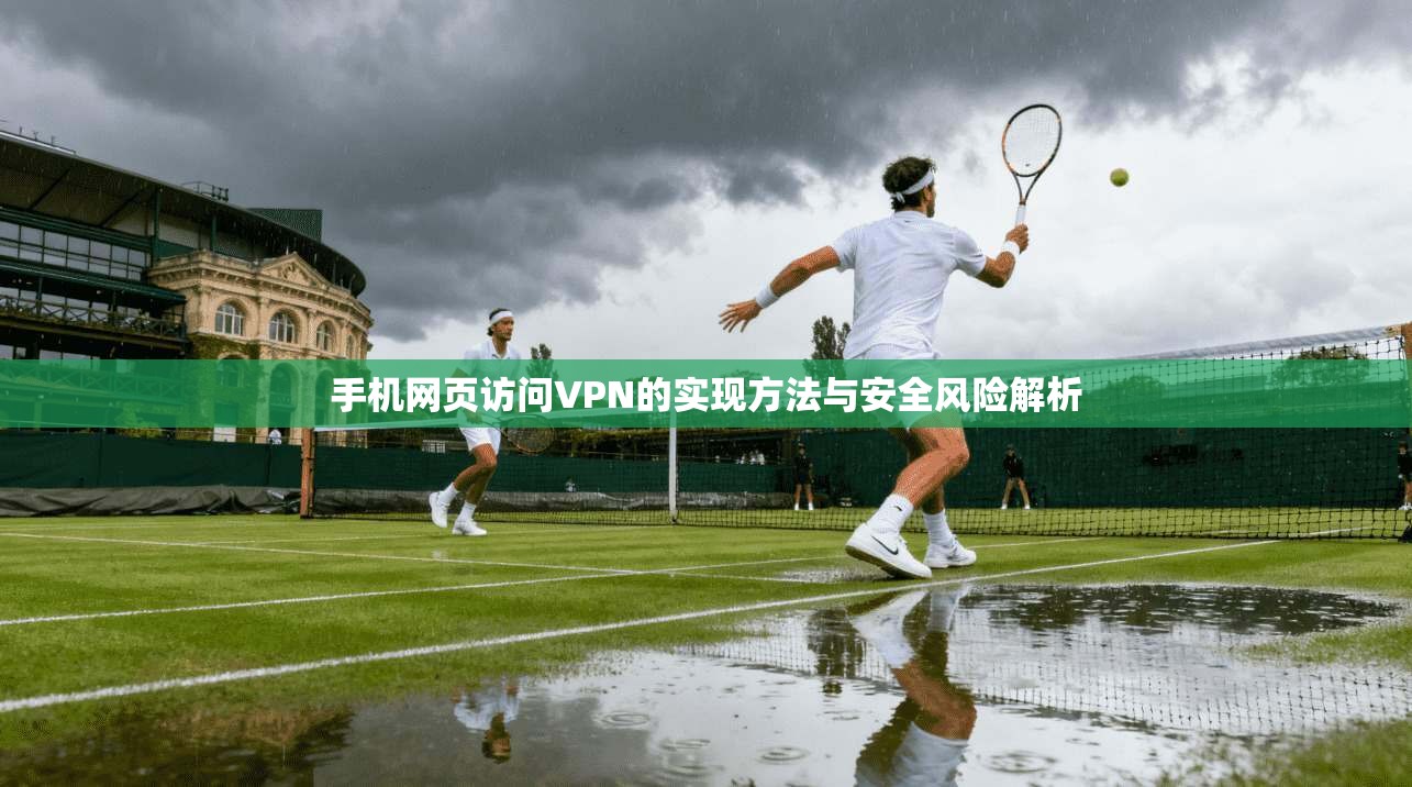 手机网页访问VPN的实现方法与安全风险解析