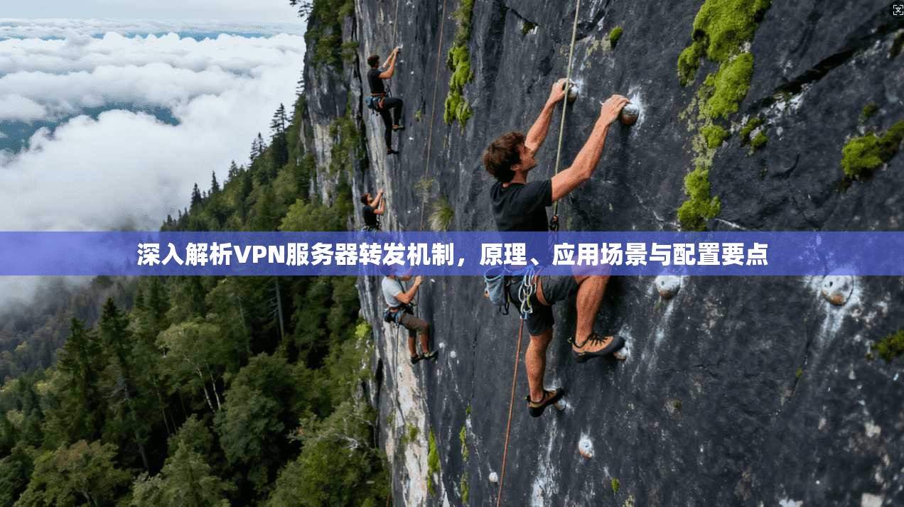 深入解析VPN服务器转发机制，原理、应用场景与配置要点