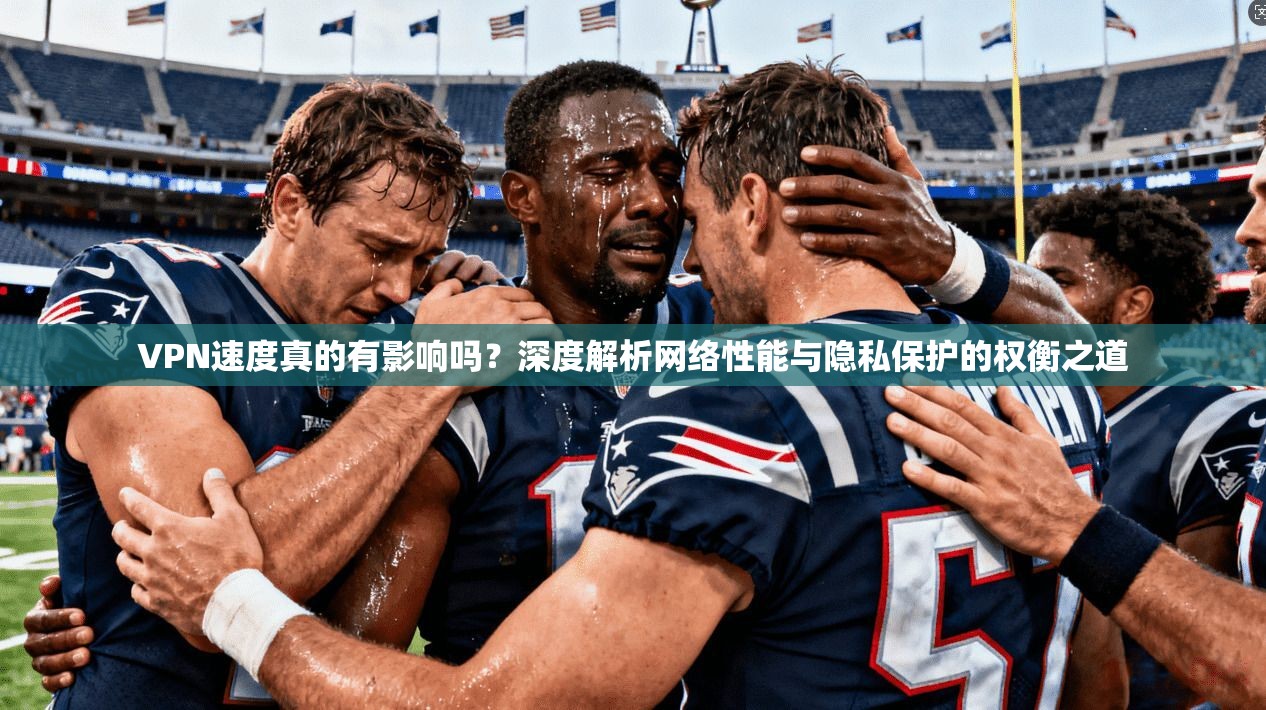 VPN速度真的有影响吗？深度解析网络性能与隐私保护的权衡之道