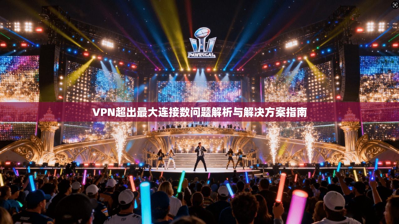 VPN超出最大连接数问题解析与解决方案指南