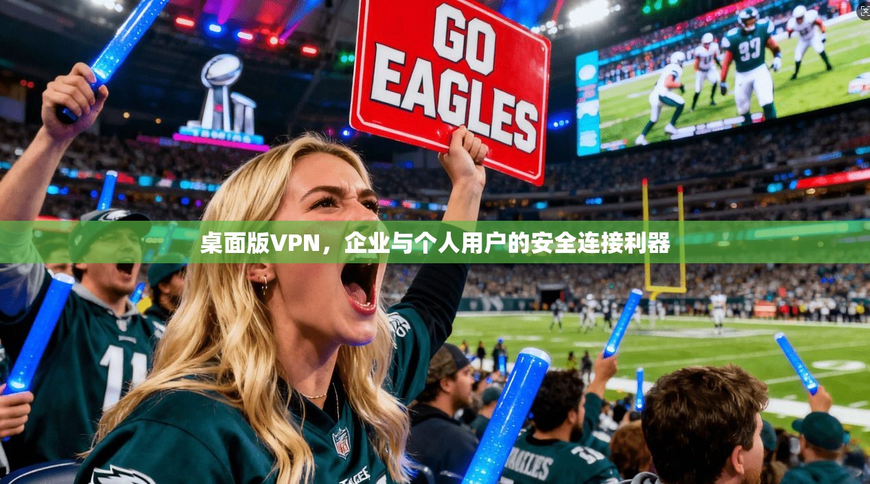 桌面版VPN，企业与个人用户的安全连接利器