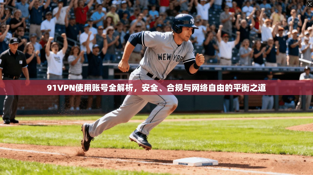 91VPN使用账号全解析，安全、合规与网络自由的平衡之道