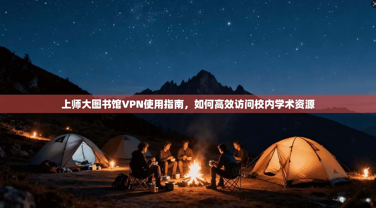 上师大图书馆VPN使用指南，如何高效访问校内学术资源