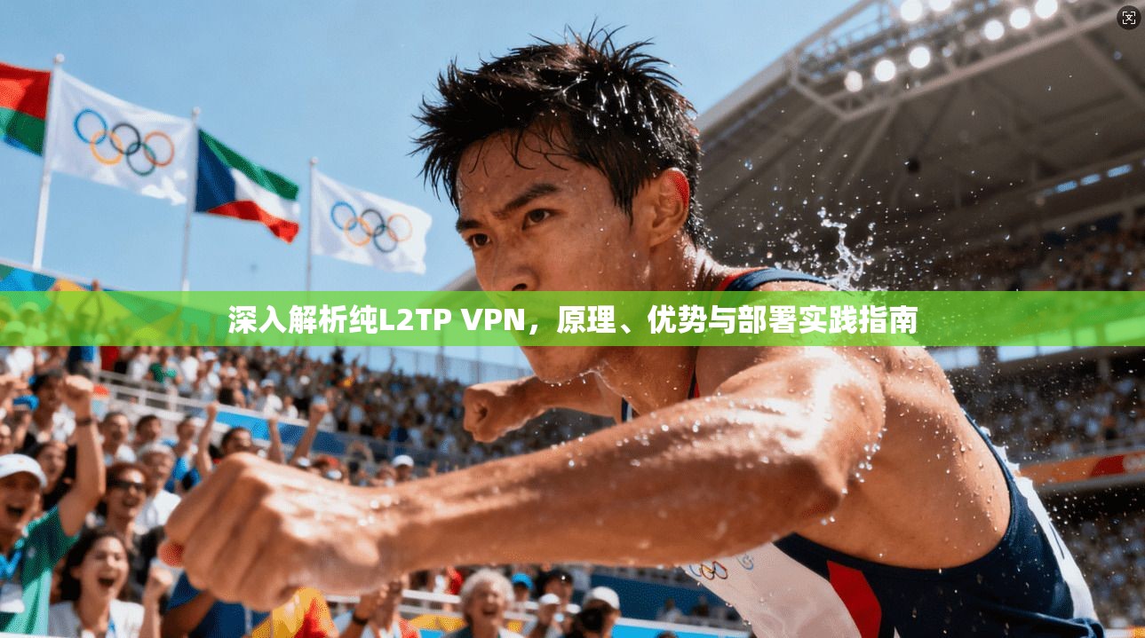 深入解析纯L2TP VPN，原理、优势与部署实践指南