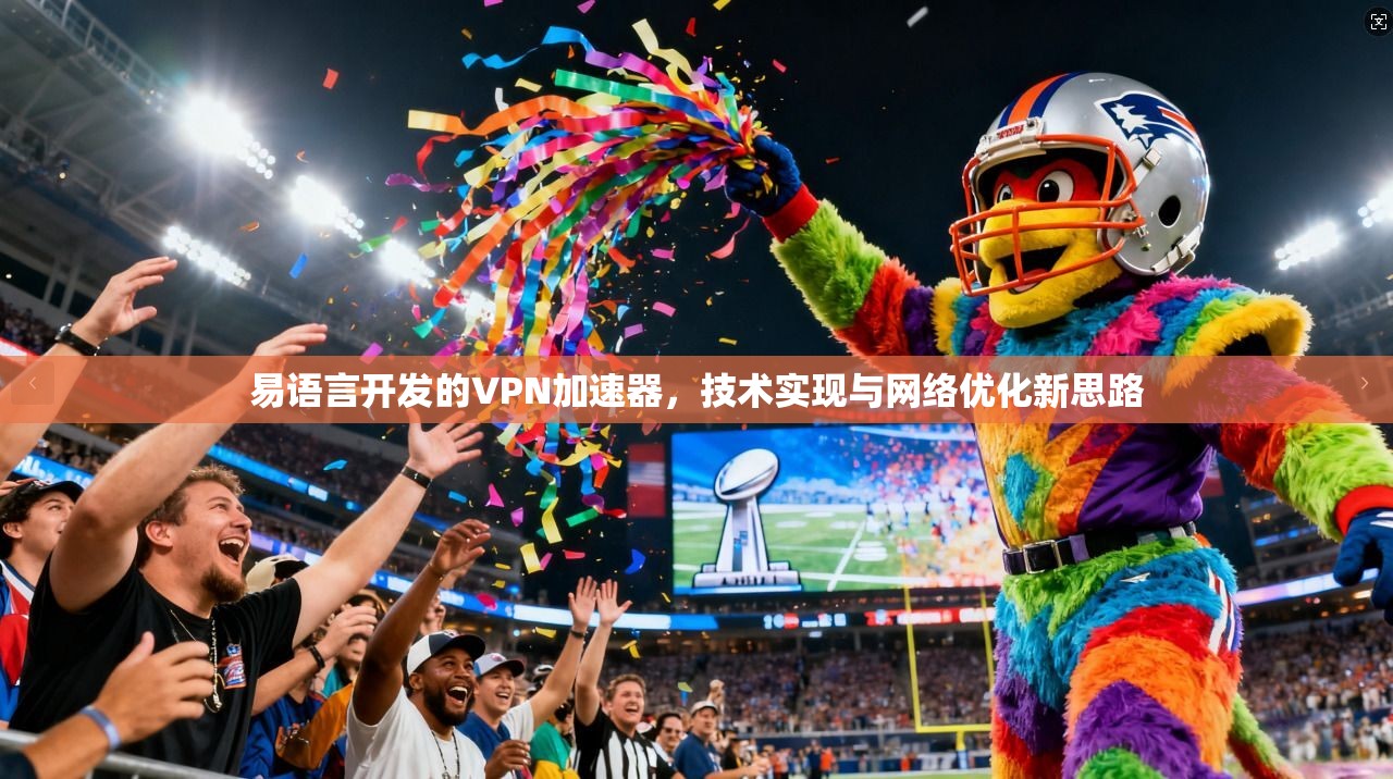 易语言开发的VPN加速器，技术实现与网络优化新思路