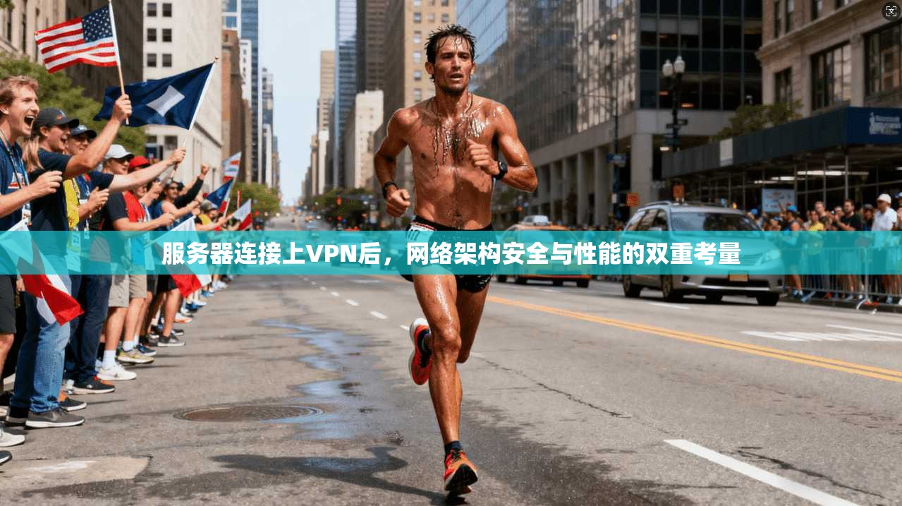 服务器连接上VPN后，网络架构安全与性能的双重考量