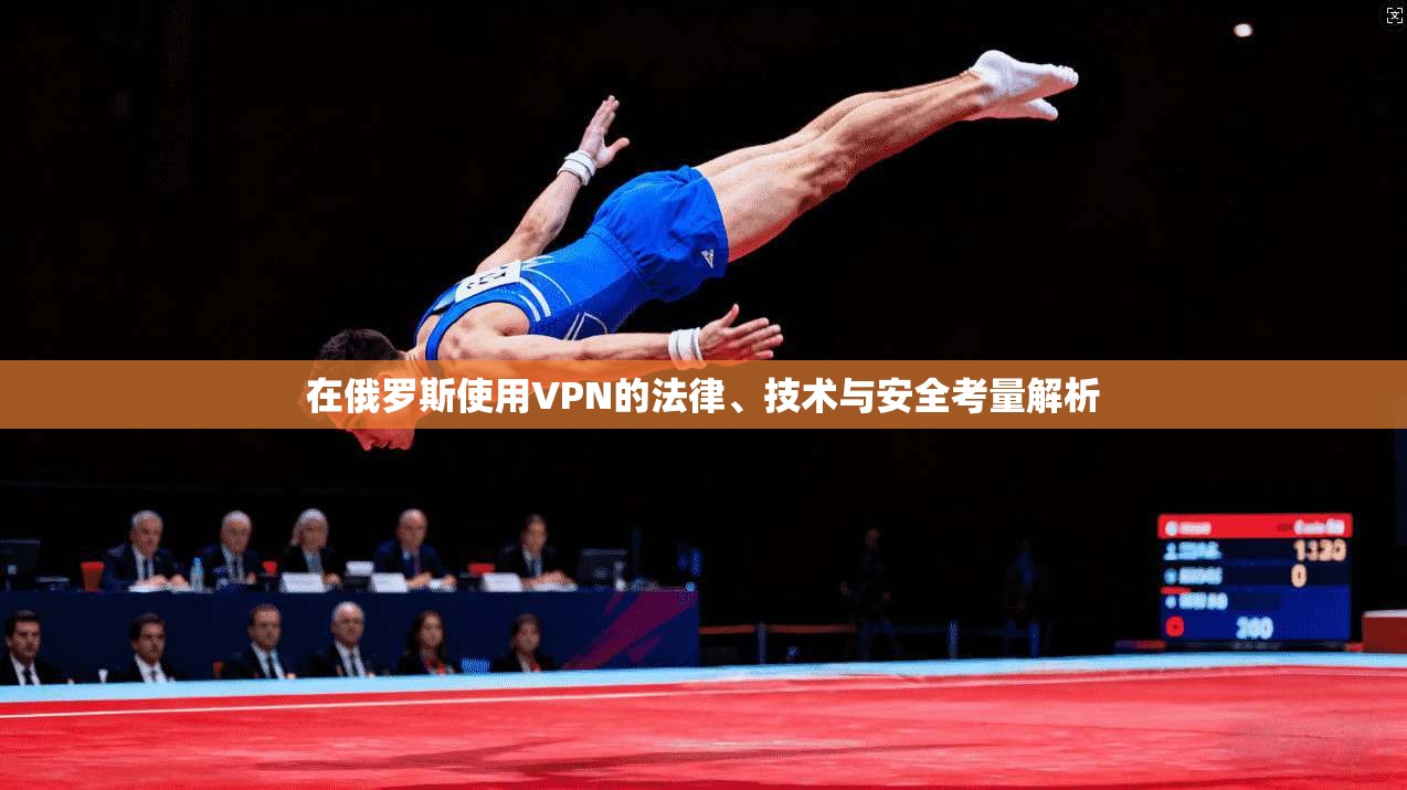在俄罗斯使用VPN的法律、技术与安全考量解析