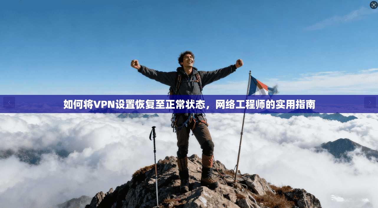 如何将VPN设置恢复至正常状态，网络工程师的实用指南