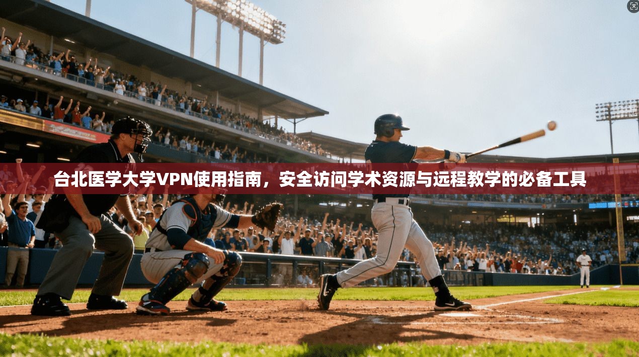 台北医学大学VPN使用指南，安全访问学术资源与远程教学的必备工具