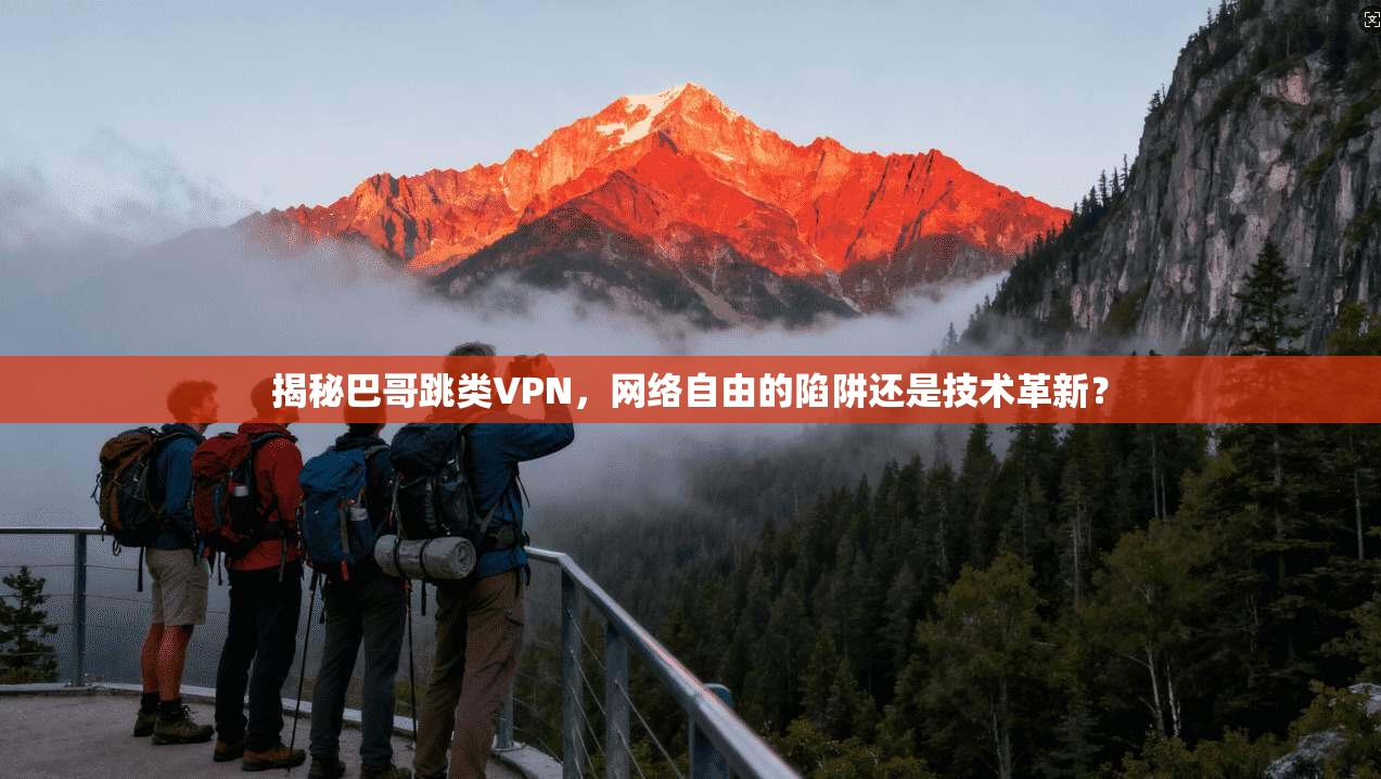 揭秘巴哥跳类VPN，网络自由的陷阱还是技术革新？