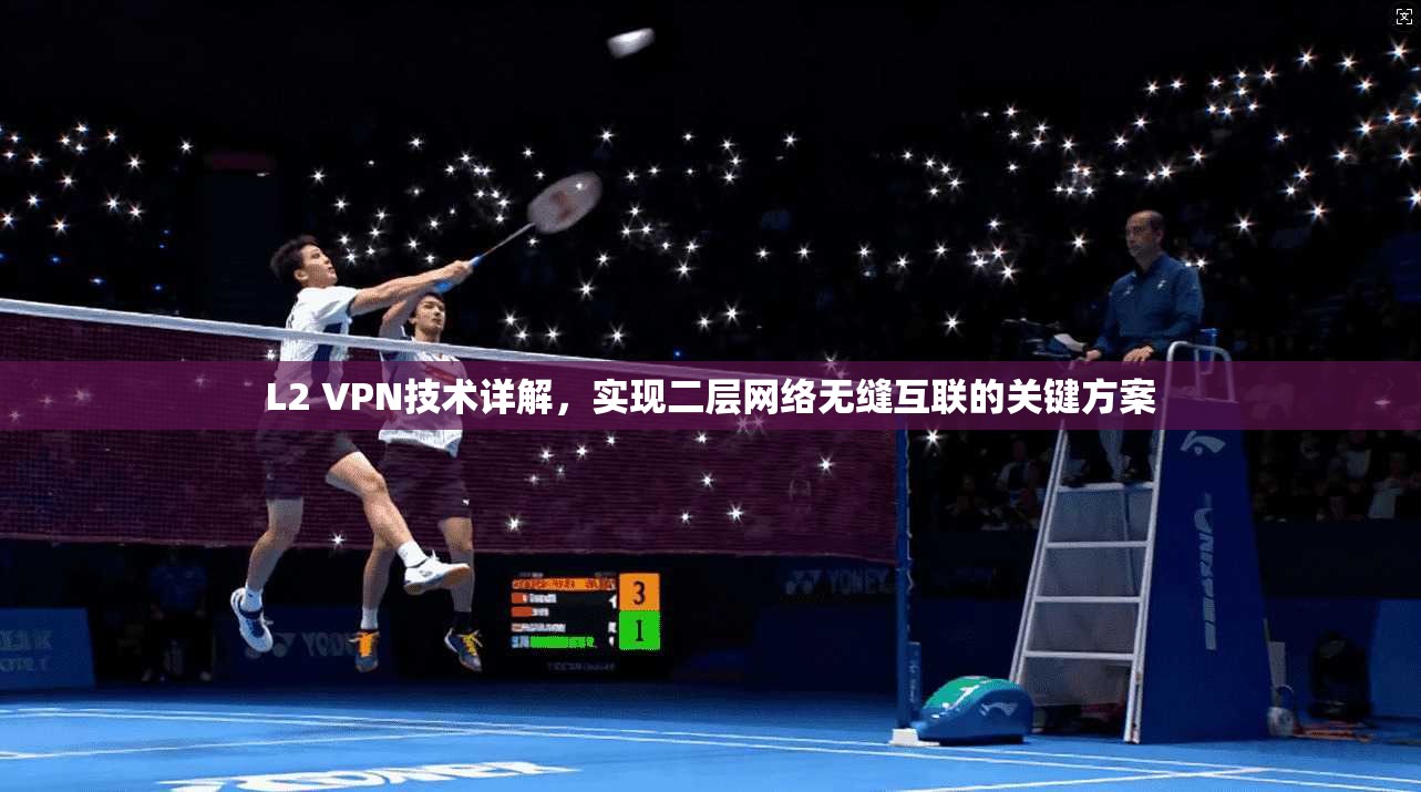 L2 VPN技术详解，实现二层网络无缝互联的关键方案