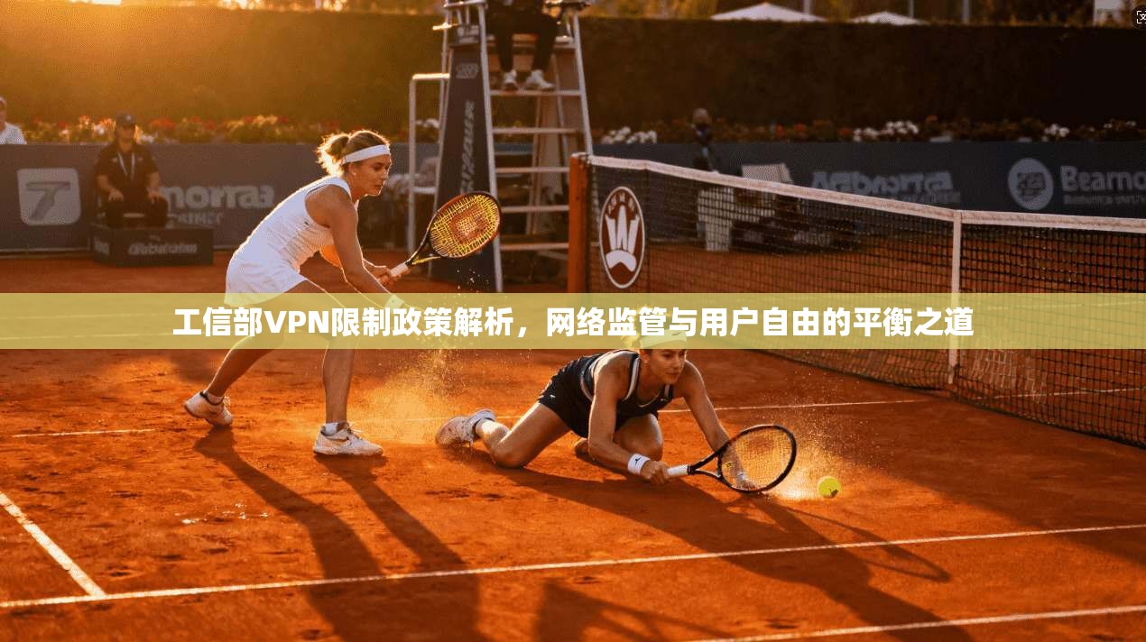 工信部VPN限制政策解析，网络监管与用户自由的平衡之道
