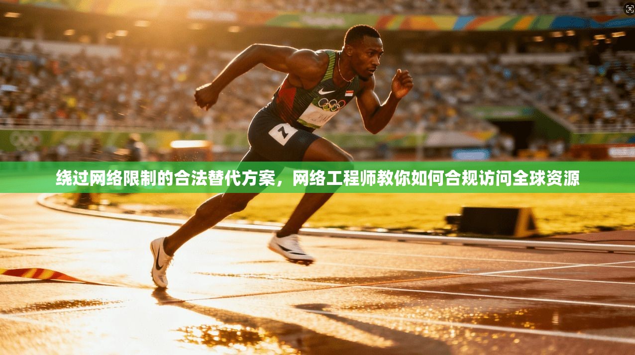 绕过网络限制的合法替代方案，网络工程师教你如何合规访问全球资源