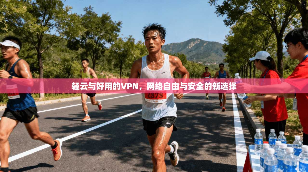 轻云与好用的VPN，网络自由与安全的新选择