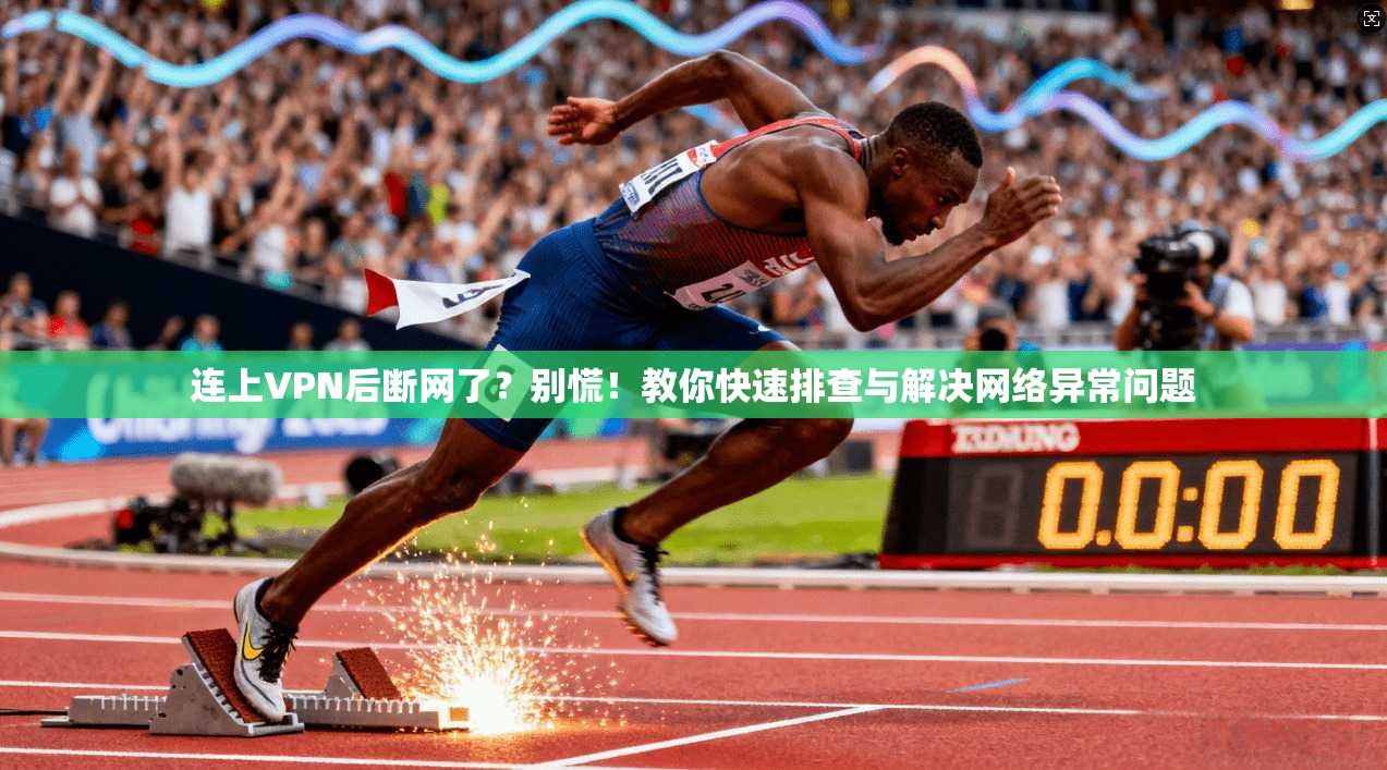 连上VPN后断网了？别慌！教你快速排查与解决网络异常问题