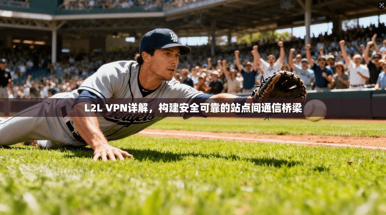 L2L VPN详解，构建安全可靠的站点间通信桥梁