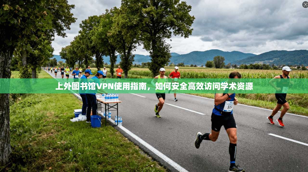 上外图书馆VPN使用指南，如何安全高效访问学术资源