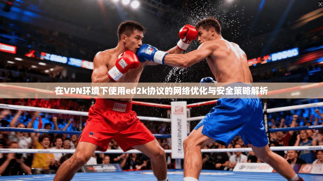 在VPN环境下使用ed2k协议的网络优化与安全策略解析