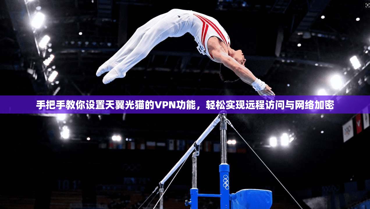 手把手教你设置天翼光猫的VPN功能，轻松实现远程访问与网络加密