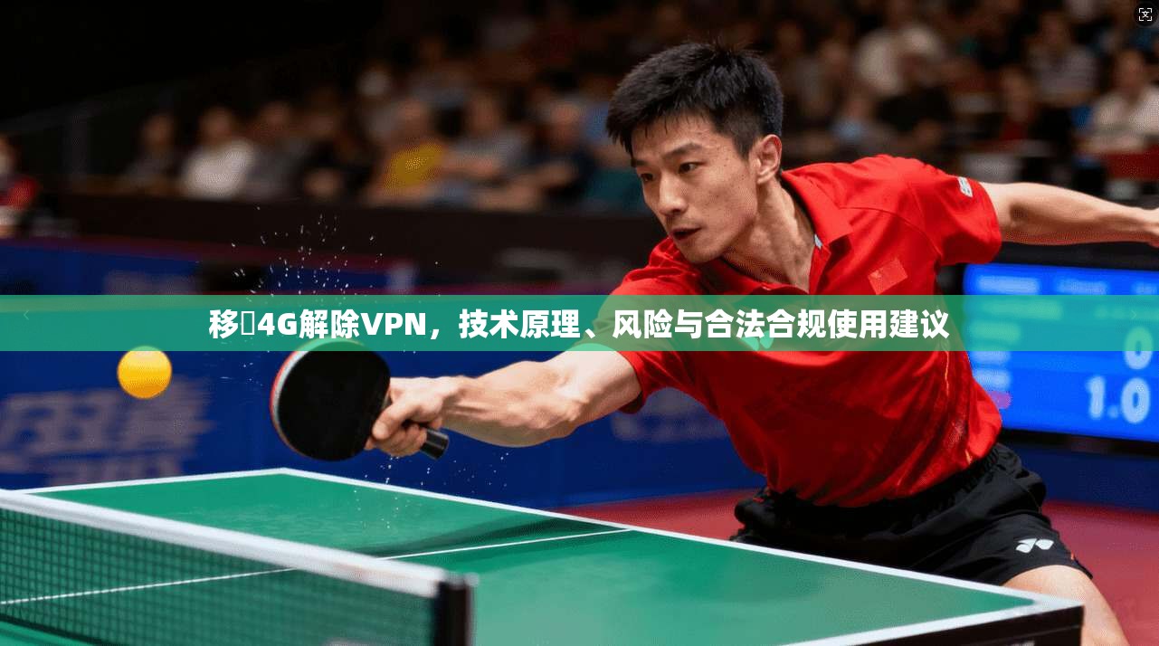 移動4G解除VPN，技术原理、风险与合法合规使用建议