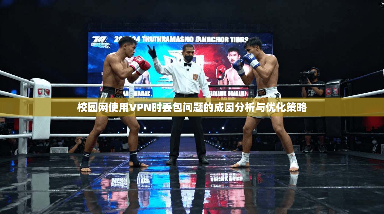 校园网使用VPN时丢包问题的成因分析与优化策略