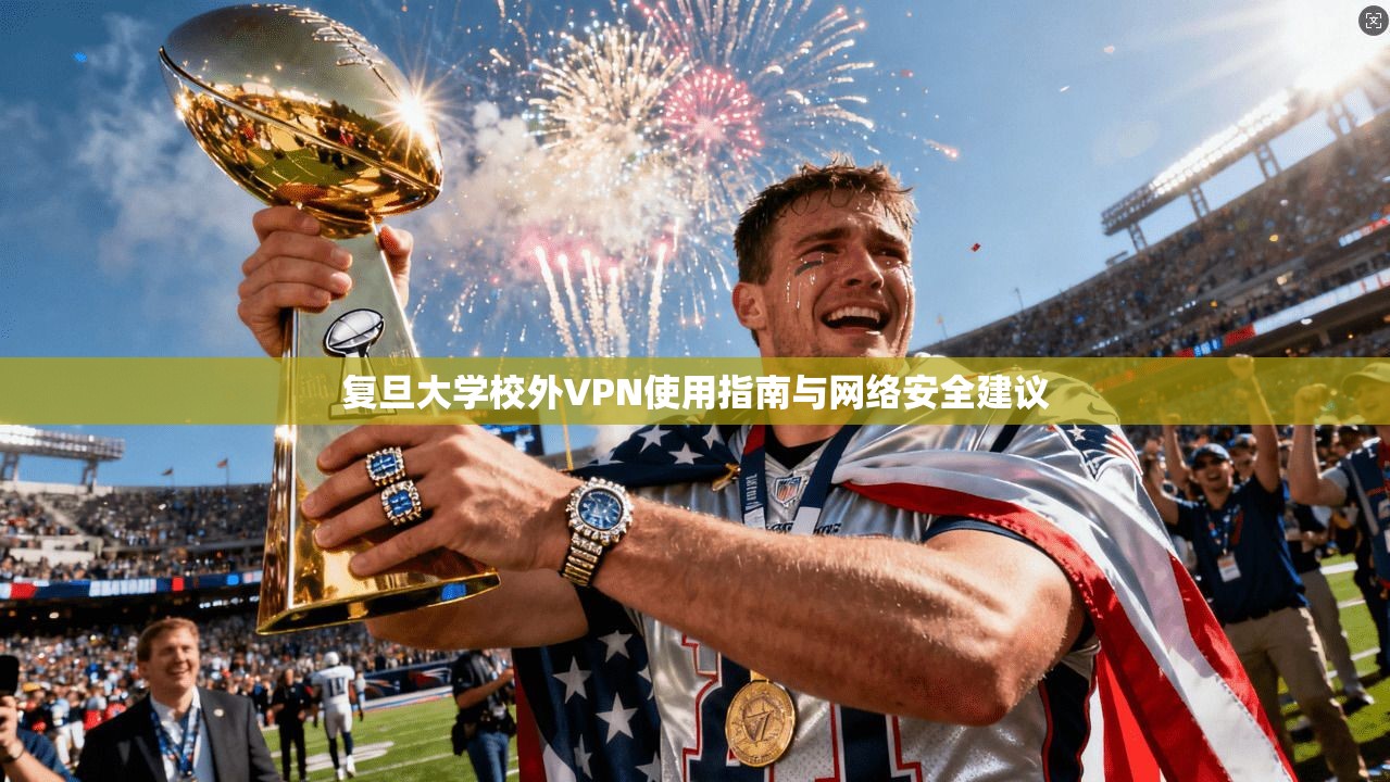复旦大学校外VPN使用指南与网络安全建议
