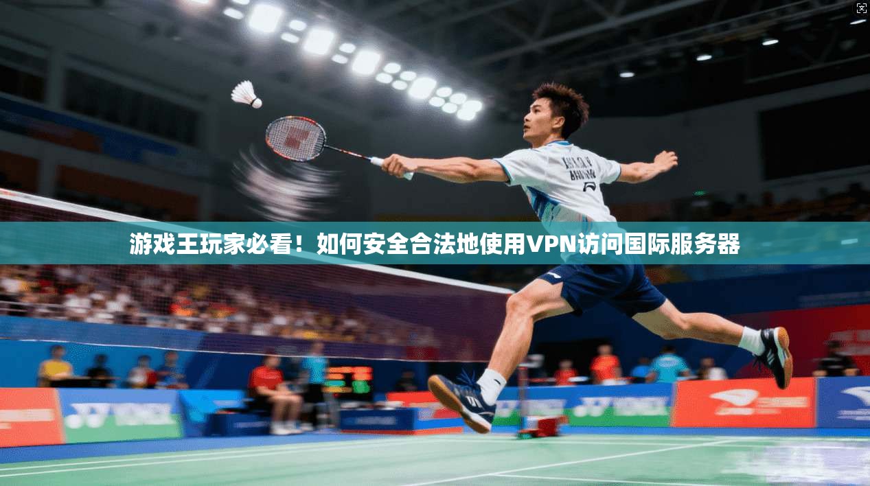 游戏王玩家必看！如何安全合法地使用VPN访问国际服务器