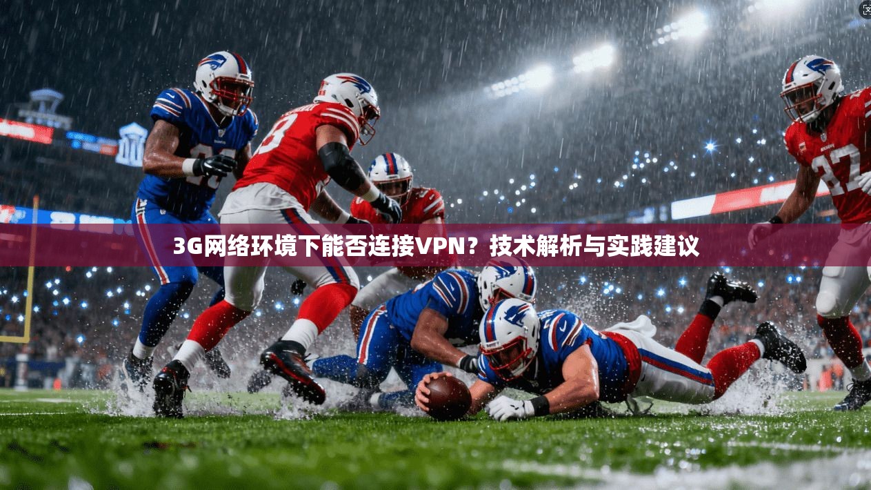 3G网络环境下能否连接VPN？技术解析与实践建议