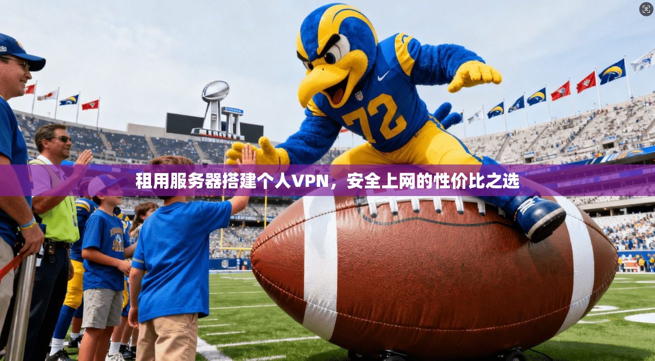 租用服务器搭建个人VPN，安全上网的性价比之选