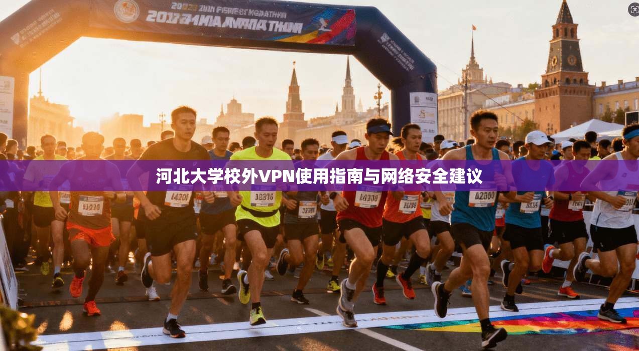 河北大学校外VPN使用指南与网络安全建议
