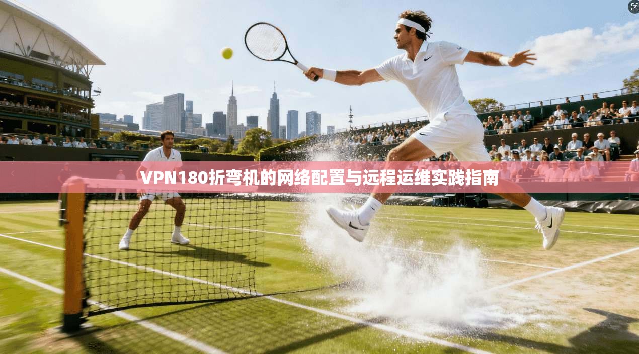 VPN180折弯机的网络配置与远程运维实践指南