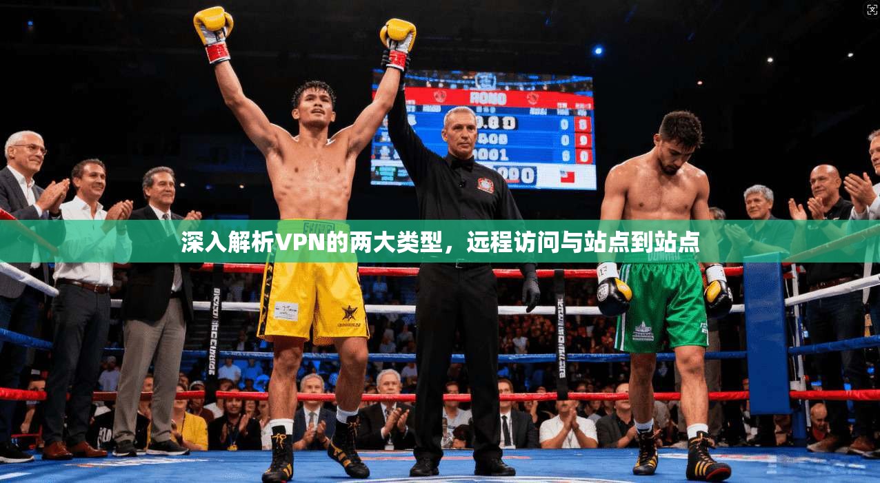 深入解析VPN的两大类型，远程访问与站点到站点