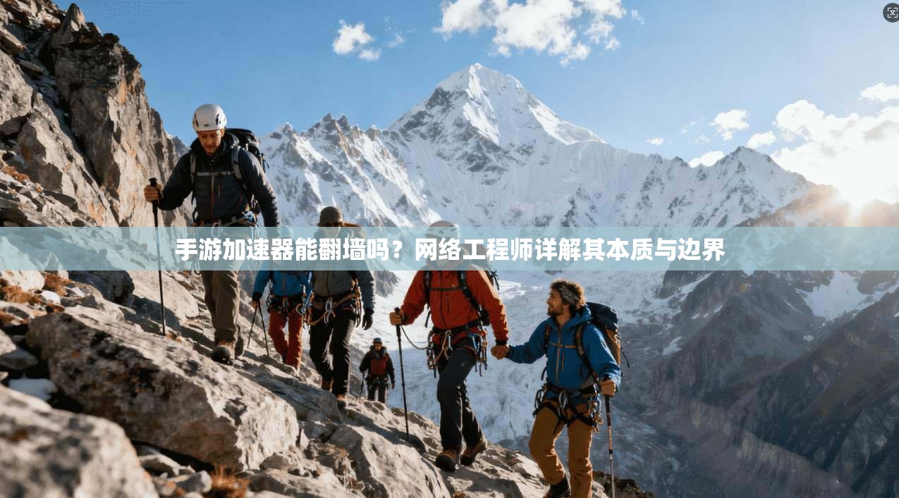 手游加速器能翻墙吗？网络工程师详解其本质与边界