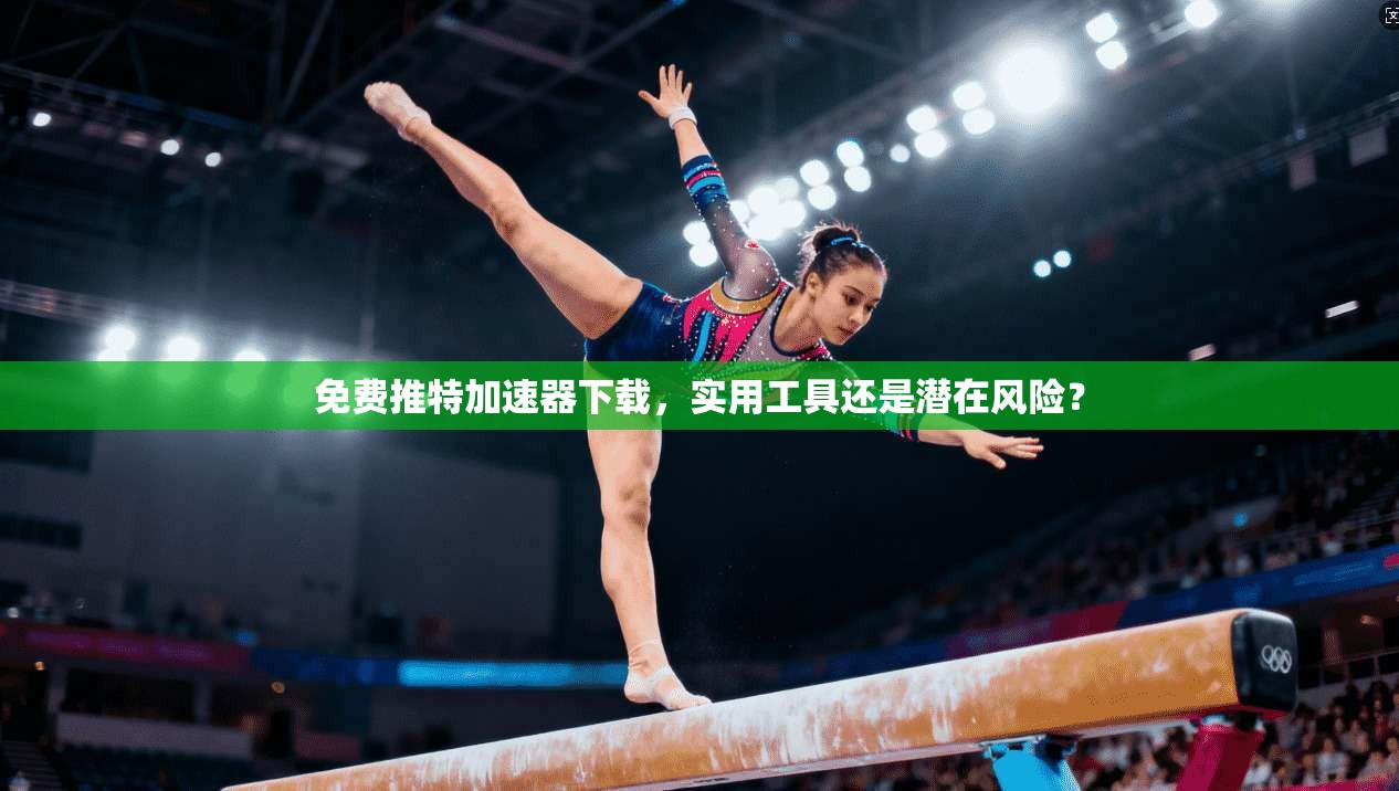 免费推特加速器下载，实用工具还是潜在风险？