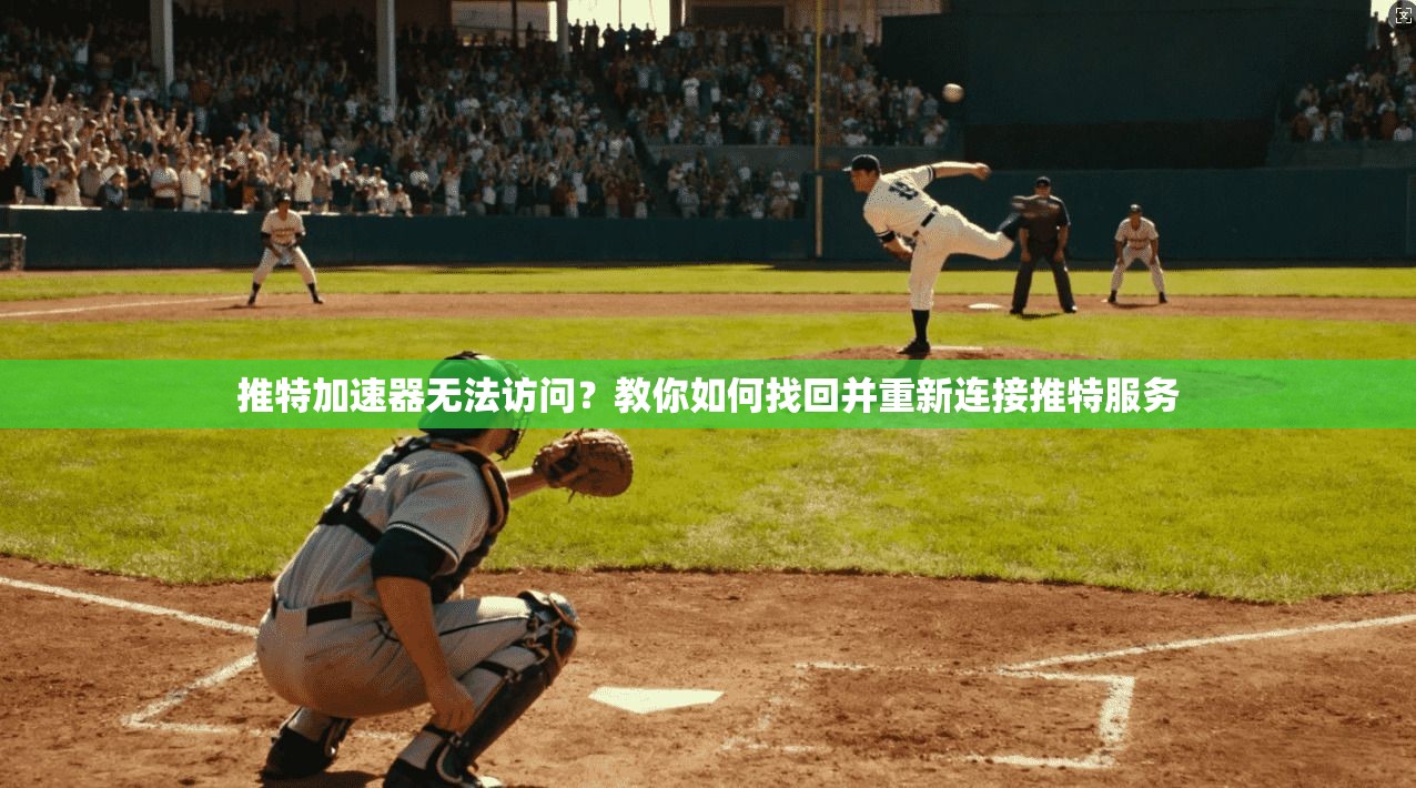推特加速器无法访问？教你如何找回并重新连接推特服务