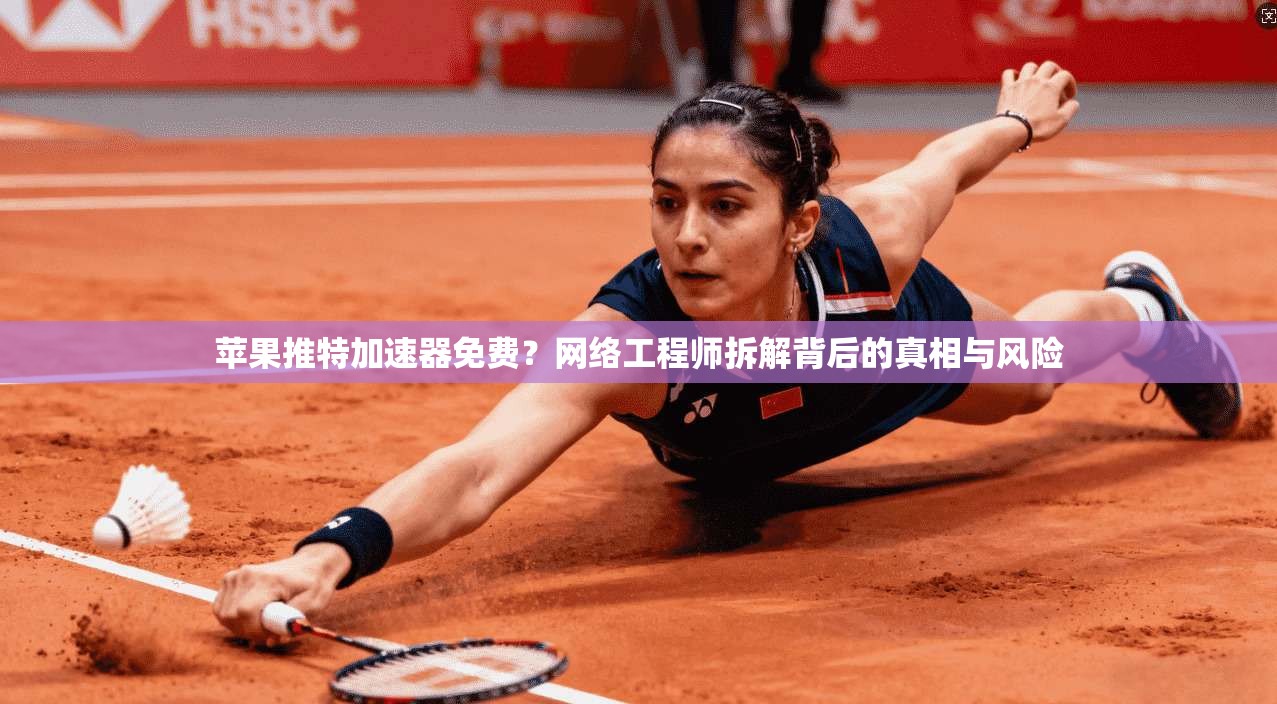 苹果推特加速器免费？网络工程师拆解背后的真相与风险