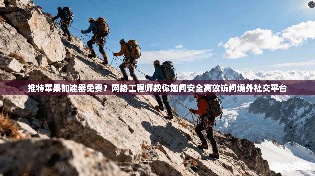推特苹果加速器免费？网络工程师教你如何安全高效访问境外社交平台