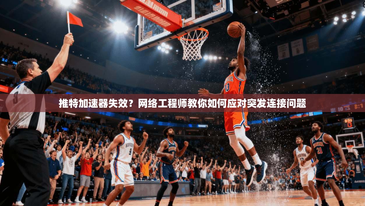 推特加速器失效？网络工程师教你如何应对突发连接问题
