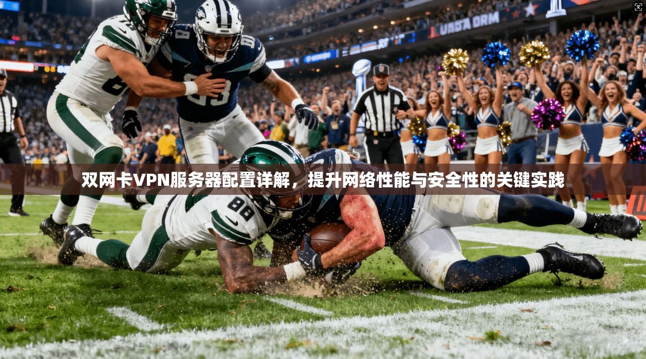 双网卡VPN服务器配置详解，提升网络性能与安全性的关键实践