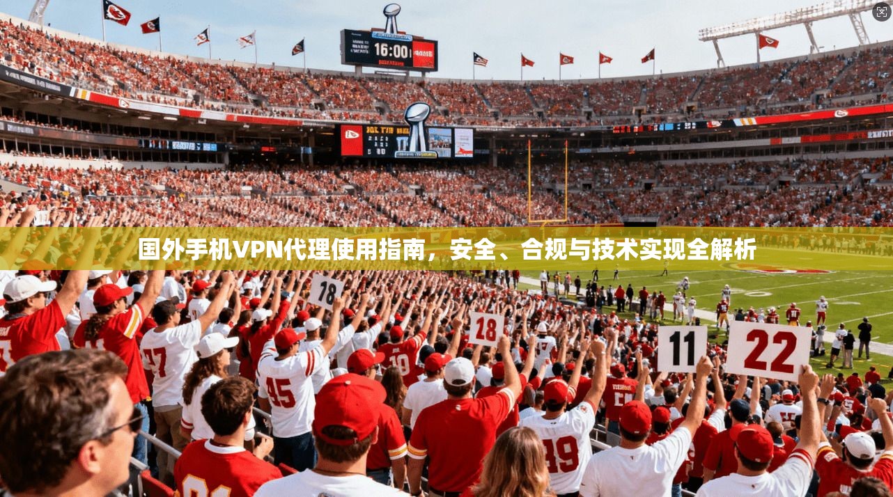 国外手机VPN代理使用指南,安全、合规与技术实现全解析