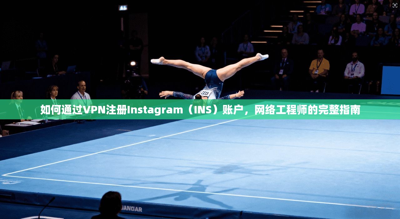如何通过VPN注册Instagram(INS)账户,网络工程师的完整指南