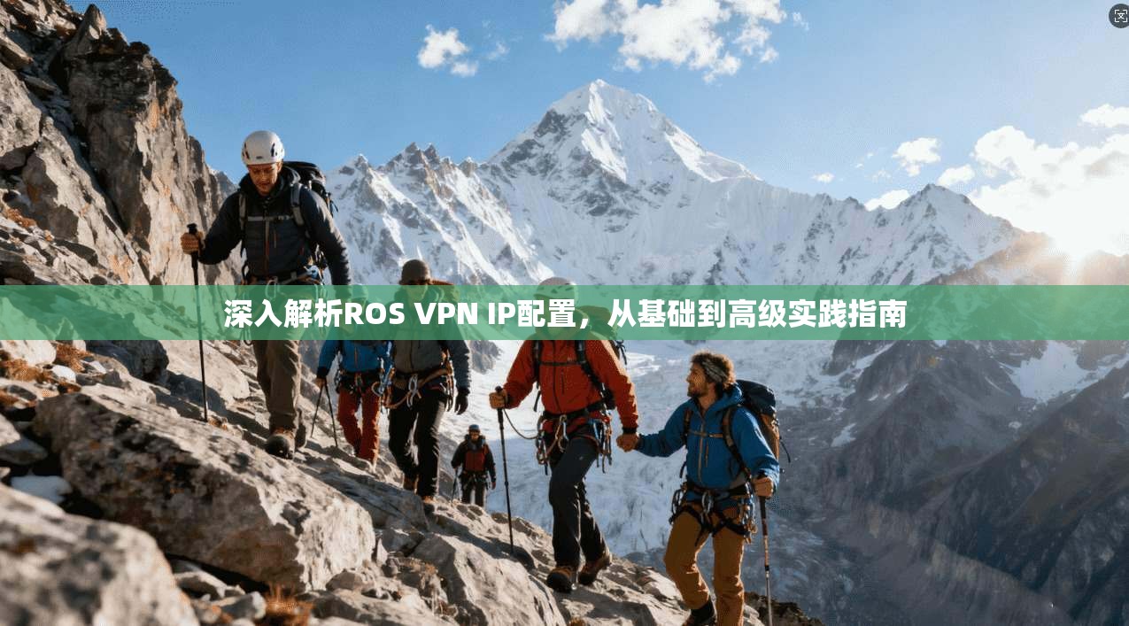深入解析ROS VPN IP配置，从基础到高级实践指南