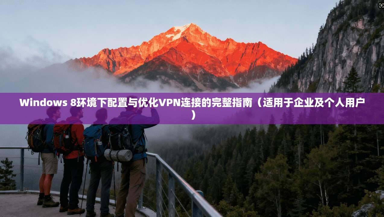 Windows 8环境下配置与优化VPN连接的完整指南(适用于企业及个人用户) Windows 8环境下配置与优化VPN连接的完整指南(适用于企业及个人用户)