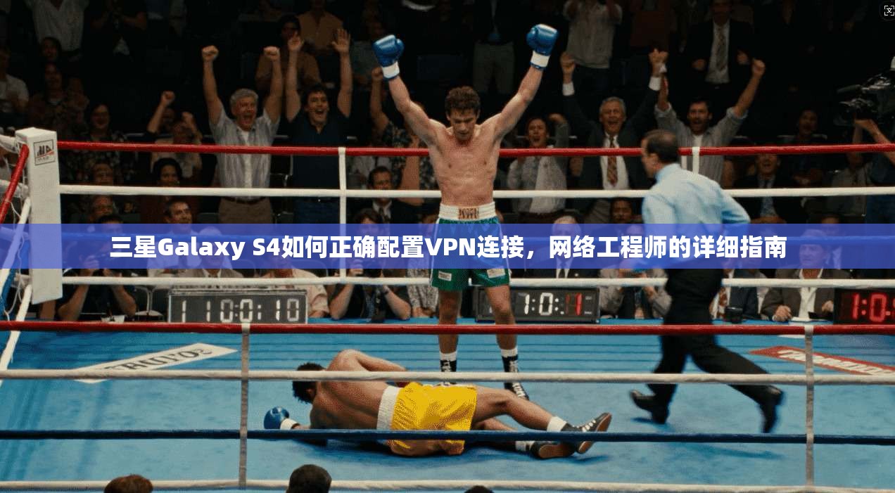 三星Galaxy S4如何正确配置VPN连接，网络工程师的详细指南