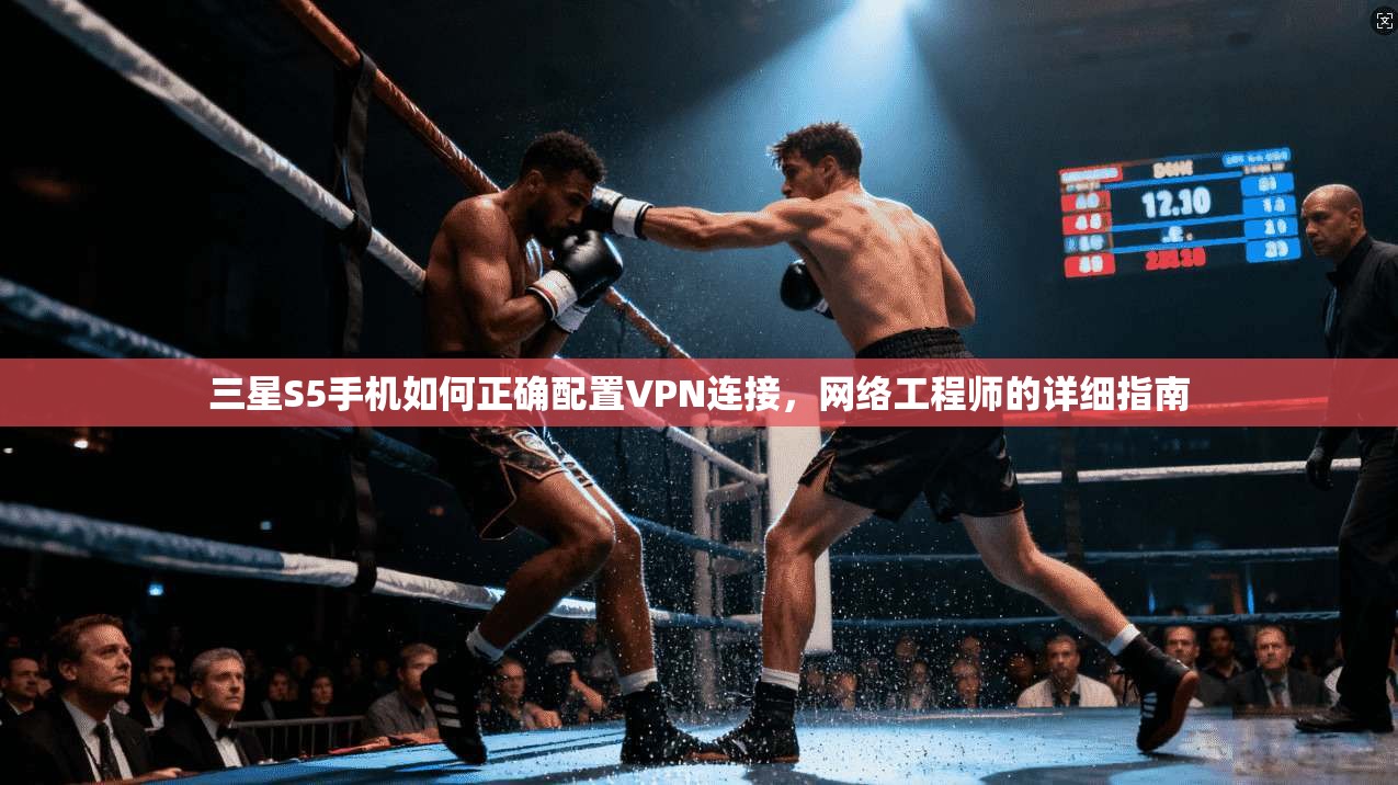 三星S5手机如何正确配置VPN连接，网络工程师的详细指南