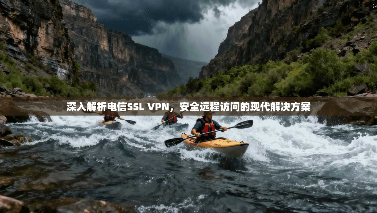 深入解析电信SSL VPN，安全远程访问的现代解决方案