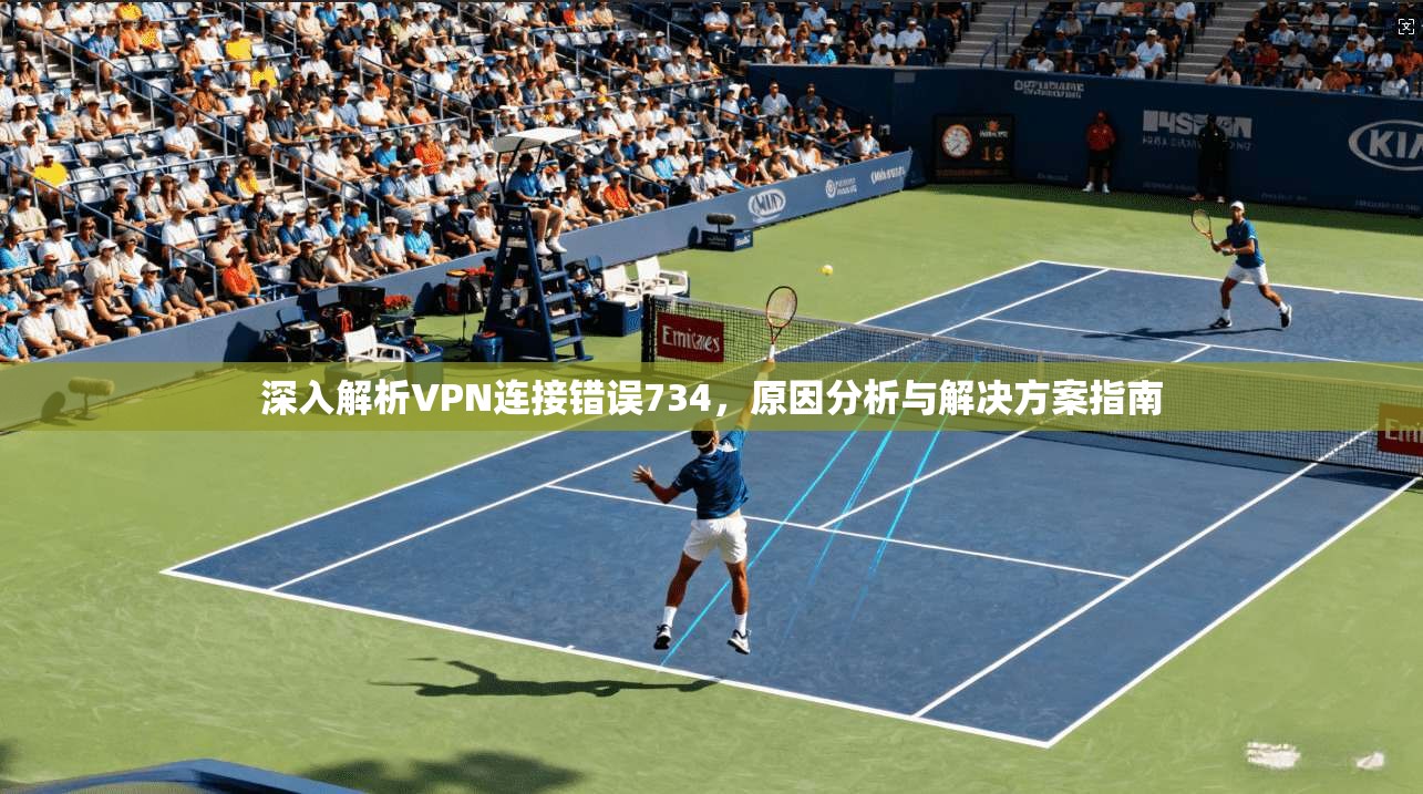 深入解析VPN连接错误734，原因分析与解决方案指南